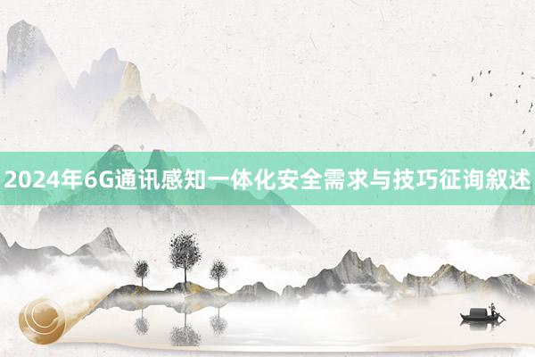 2024年6G通讯感知一体化安全需求与技巧征询叙述