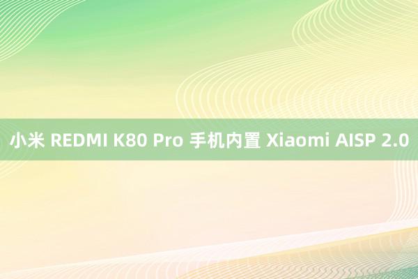 小米 REDMI K80 Pro 手机内置 Xiaomi AISP 2.0