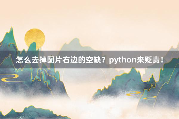 怎么去掉图片右边的空缺？python来贬责！