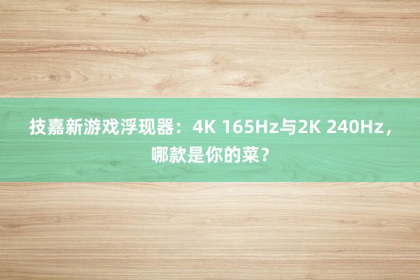 技嘉新游戏浮现器：4K 165Hz与2K 240Hz，哪款是你的菜？