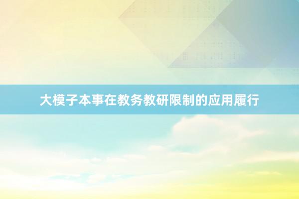 大模子本事在教务教研限制的应用履行