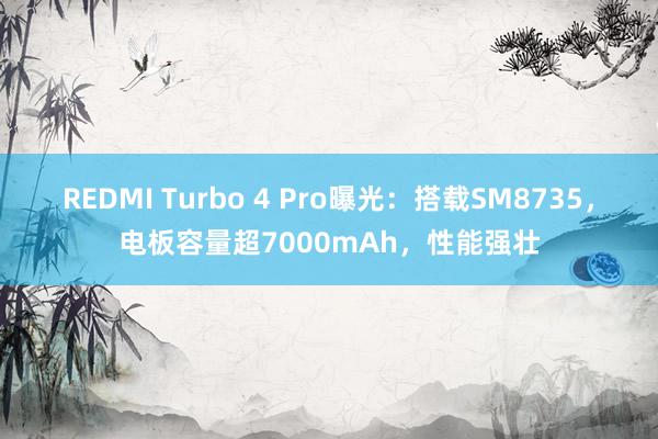 REDMI Turbo 4 Pro曝光：搭载SM8735，电板容量超7000mAh，性能强壮