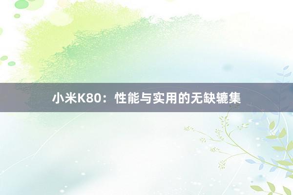 小米K80：性能与实用的无缺辘集